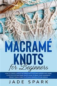 Macramé Knots for Beginners: How to Create Unique Patterns for Your Own Garden and Home. A Step-by-Step Macramé Knots Guide to Make Your Handmade Project Ideas Come to Life and 