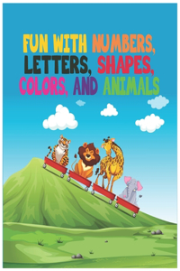 Fun With Numbers, Letters, Shapes, Colors and Animals