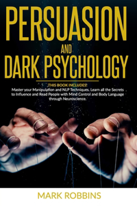 Persuasion and Dark Psychology: THIS BOOK INCLUDES: Master your Manipulation and NLP Techniques. Learn all the Secrets to Influence and Read People with Mind Control and Body Langu