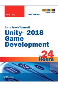 Unity 2018 Game Development in 24 Hours, Sams Teach Yourself