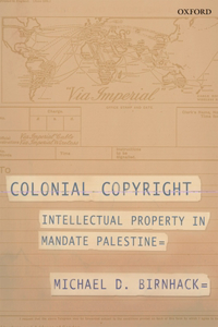 Colonial Copyright: Intellectual Property in Mandate Palestine