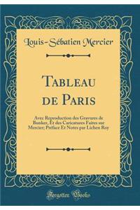 Tableau de Paris: Avec Reproduction des Gravures de Bunker, Et des Caricatures Faites sur Mercier; Préface Et Notes par Lichen Roy (Classic Reprint)