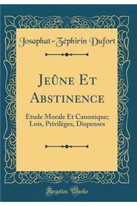 Jeûne Et Abstinence: Étude Morale Et Canonique; Lois, Privilèges, Dispenses (Classic Reprint)