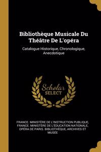 Bibliothèque Musicale Du Théâtre De L'opéra: Catalogue Historique, Chronologique, Anecdotique