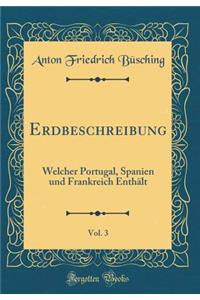 Erdbeschreibung, Vol. 3: Welcher Portugal, Spanien Und Frankreich Enthï¿½lt (Classic Reprint)