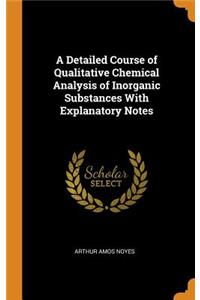 A Detailed Course of Qualitative Chemical Analysis of Inorganic Substances with Explanatory Notes