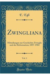 Zwingliana, Vol. 1: Mitteilungen Zur Geschichte Zwinglis Und Der Reformation; 1897-1904 (Classic Reprint)