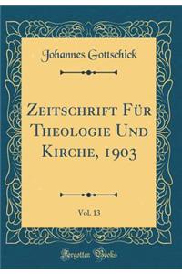 Zeitschrift Für Theologie Und Kirche, 1903, Vol. 13 (Classic Reprint)