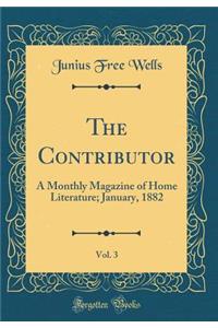 The Contributor, Vol. 3: A Monthly Magazine of Home Literature; January, 1882 (Classic Reprint)