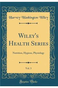 Wiley's Health Series, Vol. 3: Nutrition, Hygiene, Physiology (Classic Reprint)