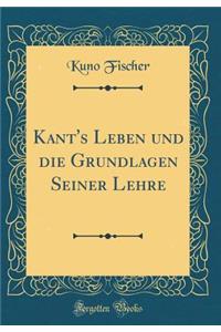 Kant's Leben Und Die Grundlagen Seiner Lehre (Classic Reprint)