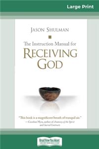 Instruction Manual for Receiving God (16pt Large Print Edition)