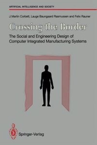 Crossing the Border: The Social and Engineering Design of Computer Integrated Manufacturing Systems (Springer Series on Artificial Intelligence and)