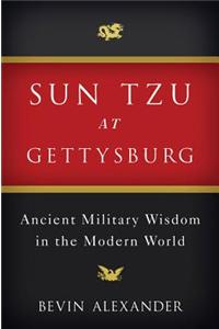 Sun Tzu at Gettysburg: Ancient Military Wisdom in the Modern World