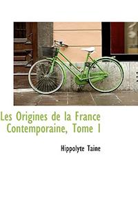 Les Origines de La France Contemporaine, Tome I