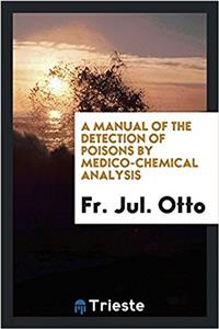 Manual of the Detection of Poisons by Medico-Chemical Analysis