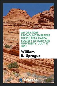 Oration Pronounced Before the Phi Beta Kappa Society of Harvard University, July 17, 1851