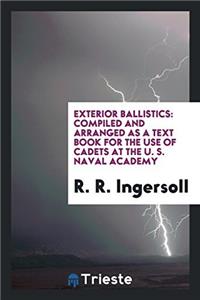 Exterior Ballistics: Compiled and Arranged as a Text Book for the Use of cadets at the U. S. naval academy
