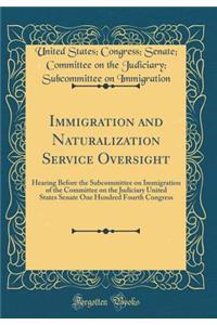 Immigration and Naturalization Service Oversight: Hearing Before the Subcommittee on Immigration of the Committee on the Judiciary United States Senate One Hundred Fourth Congress (Classic Reprint)