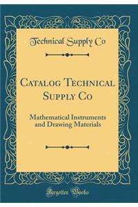 Catalog Technical Supply Co: Mathematical Instruments and Drawing Materials (Classic Reprint)