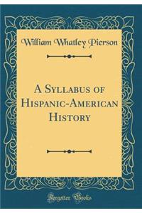 A Syllabus of Hispanic-American History (Classic Reprint)