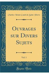 Ouvrages sur Divers Sujets, Vol. 1 (Classic Reprint)