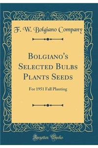 Bolgiano's Selected Bulbs Plants Seeds: For 1951 Fall Planting (Classic Reprint)