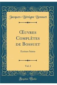 Oeuvres Complï¿½tes de Bossuet, Vol. 2: ï¿½criture Sainte (Classic Reprint)