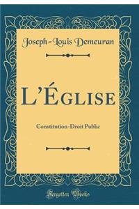 L'ï¿½glise: Constitution-Droit Public (Classic Reprint): Constitution-Droit Public (Classic Reprint)