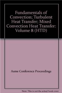 FUNDAMENTALS OF CONVECTION; TURBULENT HEAT TRANSFER; MIXED CONVECTION HEAT TRANSFER: VOL 8 (H01094)