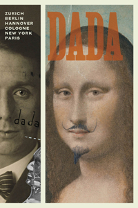 Dada: Zurich, Berlin, Hannover, Cologne, New York, Paris