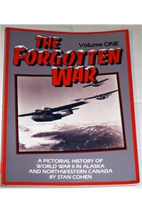 Forgotten War: A Pictorial History of World War II in Alaska and Northwestern Canada