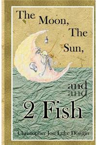 The Moon, the Sun, and 2 Fish