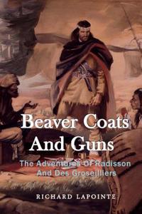 Beaver Coats and Guns: The Adventures of Radisson and Des Groseilliers