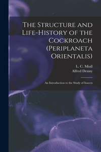 The Structure and Life-history of the Cockroach (Periplaneta Orientalis)