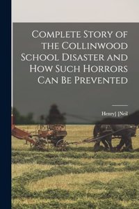 Complete Story of the Collinwood School Disaster and how Such Horrors can be Prevented