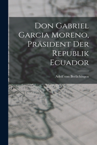 Don Gabriel Garcia Moreno, Präsident der Republik Ecuador