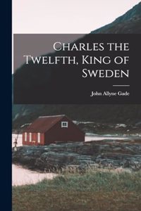 Charles the Twelfth, King of Sweden