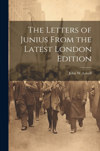 Letters of Junius From the Latest London Edition