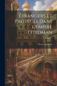 Étrangers et protégés dans l'Empire ottoman; Volume 1