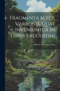 Fragmenta M.ter. Varronis. Quae Inveniuntur In Libris S.augustini