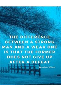 The difference between a strong man and a weak one is that the former does not give up after a defeat.