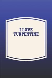 I Love Turpentine