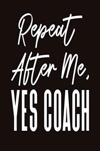 Repeat After Me Yes Coach