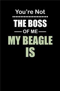 You're not the Boss of Me My Beagle Is
