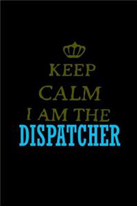 Keep calm I am the dispatcher