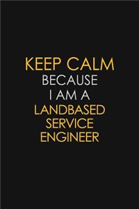 Keep Calm Because I Am A Landbased Service Engineer