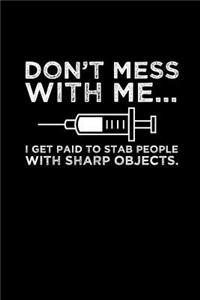 Don't mess with me... I get paid to stab people with sharp objects.