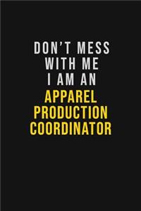 Don't Mess With Me I Am An Apparel Production Coordinator
