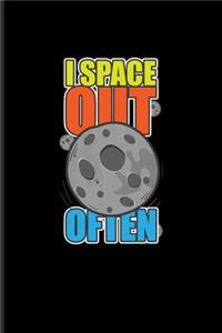 I Space Out Often